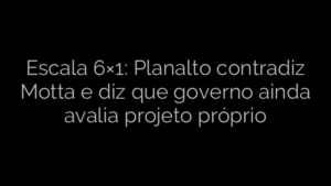 ​Escala 6×1: Planalto contradiz Motta e diz que governo ainda avalia projeto próprio 
